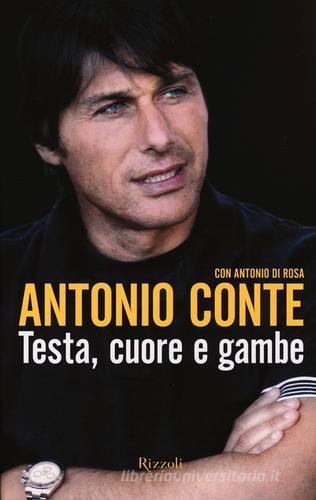 Testa, cuore e gambe di Antonio Conte, Antonio Di Rosa edito da Rizzoli