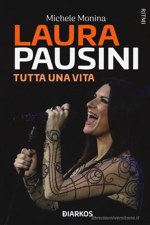 Laura Pausini. Tutta una vita di Michele Monina edito da DIARKOS