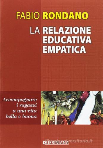 La relazione educativa empatica. Accompagnare i ragazzi a una vita bella e buona di Fabio Rondano edito da Queriniana