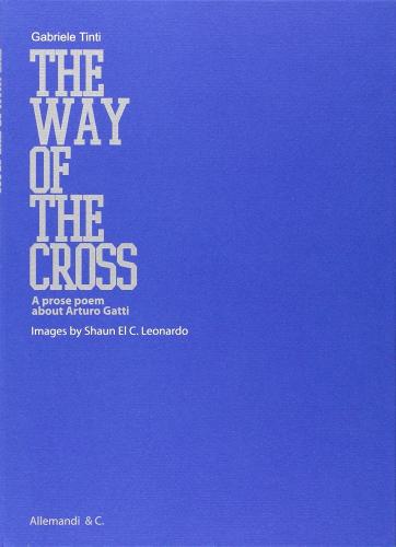 The way of the cross. A prose poem about Arturo Gatti. Ediz. italiana e inglese di Gabriele Tinti edito da Allemandi