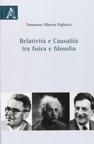 Relatività e causalità tra fisica e filosofia di Tommaso A. Figliuzzi edito da Aracne