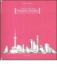 Changing Shanghai. From Expo's after use to the new green towns. Ediz. illustrata di Zheng Shiling, Angelo Bugatti edito da Officina