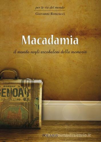 Macadamia. Il mondo negli arcobaleni della memoria di Giovanni Roncucci edito da Polaris