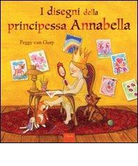 I disegni della principessa Annabella. Ediz. illustrata di Peggy Van Gurp edito da Clavis