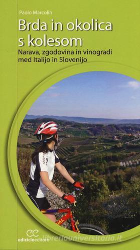 Brda in okolica s kolesom. Narava, zgodovina in vinogradi med Italijo in Slovenijo di Paolo Marcolin edito da Ediciclo
