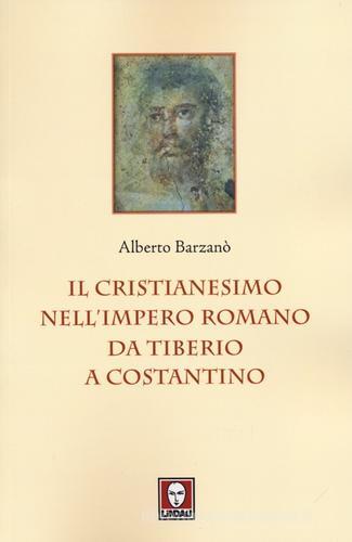Il cristianesimo nell'Impero romano da Tiberio a Costantino di Alberto Barzanò edito da Lindau