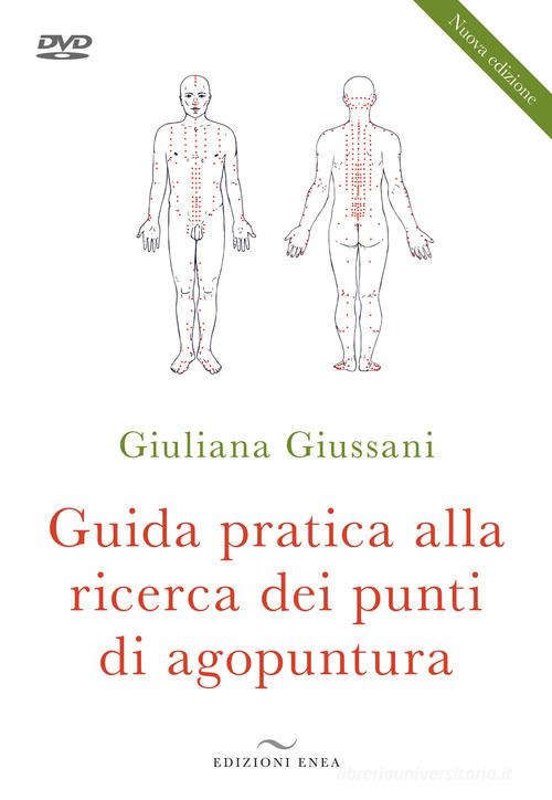 Guida pratica alla ricerca dei punti di agopuntura. Nuova ediz. Con DVD video di Giuliana Giussani edito da Enea Edizioni