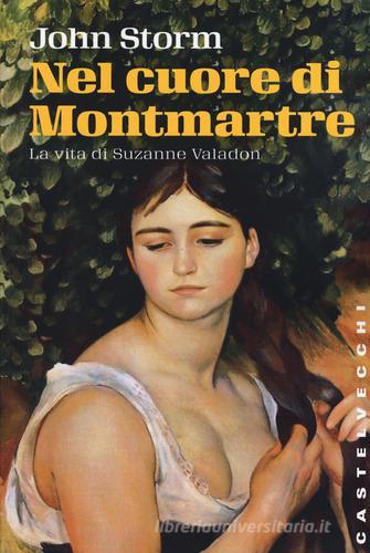 Nel cuore di Montmartre. La vita di Suzanne Valadon di John Storm edito da Castelvecchi