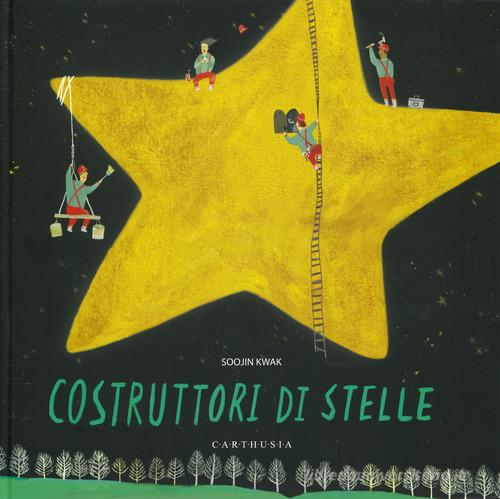 Costruttori di stelle. Ediz. a colori di Soojin Kwak edito da Carthusia