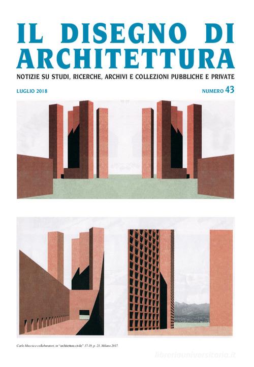 Il disegno di architettura. Notizie su studi, ricerche, archivi e collezioni pubbliche e private. (2018) vol.43 edito da Ronca Editore