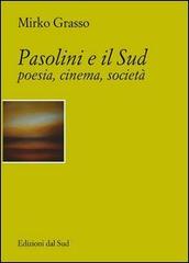 Pasolini e il Sud. Poesia, cinema, società di Mirko Grasso edito da Edizioni Dal Sud