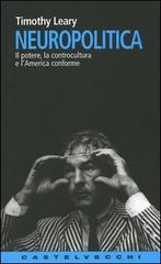 Neuropolitica. Il potere, la controcultura e l'America conforme di Timothy Leary edito da Castelvecchi