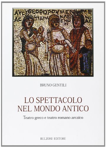 Lo spettacolo nel mondo antico. Teatro greco e teatro romano arcaico di Bruno Gentili edito da Bulzoni