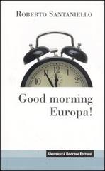 Good morning Europa! di Roberto Santaniello edito da Università Bocconi