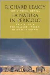 La natura in pericolo. La mia lotta per salvare i tesori naturali africani di Richard Leakey, Virginia Morell edito da Dalai Editore