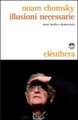 Illusioni necessarie. Mass media e democrazia di Noam Chomsky edito da Elèuthera