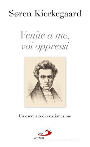 Venite a me, voi oppressi. Un esercizio di cristianesimo di Søren Kierkegaard edito da San Paolo Edizioni