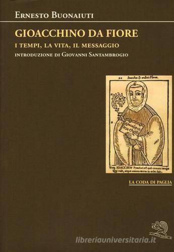 Gioacchino Da Fiore: i tempi, la vita, il messaggio di Ernesto Buonaiuti edito da La Vita Felice
