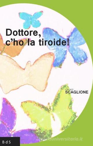 Dottore, c'ho la tiroide! di Lorenzo Scaglione edito da Biblioteca delle Soluzioni