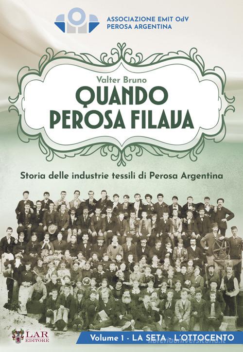 Quando Perosa filava. Storia delle industrie tessili di Perosa Argentina di Valter Bruno edito da LAReditore