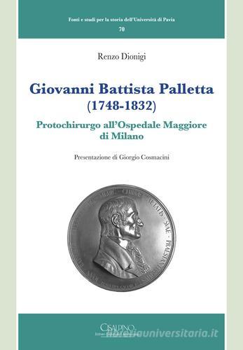 Giovanni Battista Palletta (1748-1832). Protochirurgo all'Ospedale Maggiore di Milano di Renzo Dionigi edito da Cisalpino