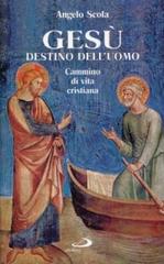 Gesù destino dell'uomo. Cammino di vita cristiana di Angelo Scola edito da San Paolo Edizioni