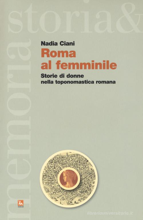 Roma al femminile. Storie di donne nella toponomastica romana di Nadia Ciani edito da Futura