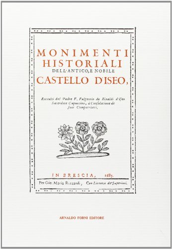 Monimenti historiali dell'antico e nobile castello d'Iseo (rist. anast. Brescia, 1685) di Fulgenzio Rinaldi edito da Forni