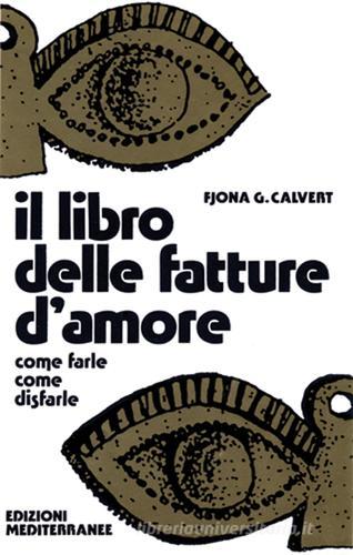 Il libro delle fatture d'amore di Fjona Calvert edito da Edizioni Mediterranee