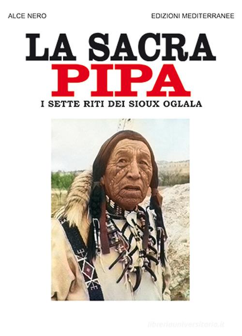 La sacra pipa. I sette riti dei Sioux Oglala di Alce Nero edito da Edizioni Mediterranee
