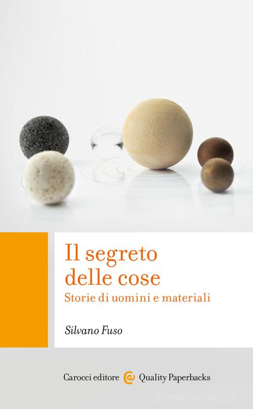 Il segreto delle cose. Storie di uomini e materiali di Silvano Fuso edito da Carocci