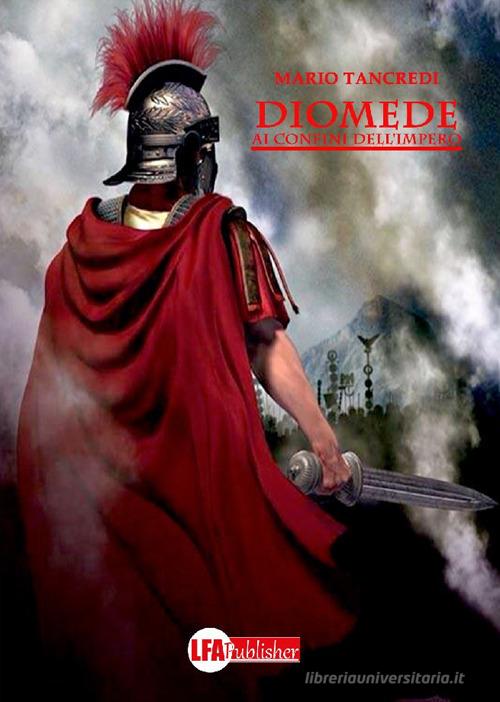 Diomede. Ai confini dell'impero di Mario Tancredi edito da LFA Publisher