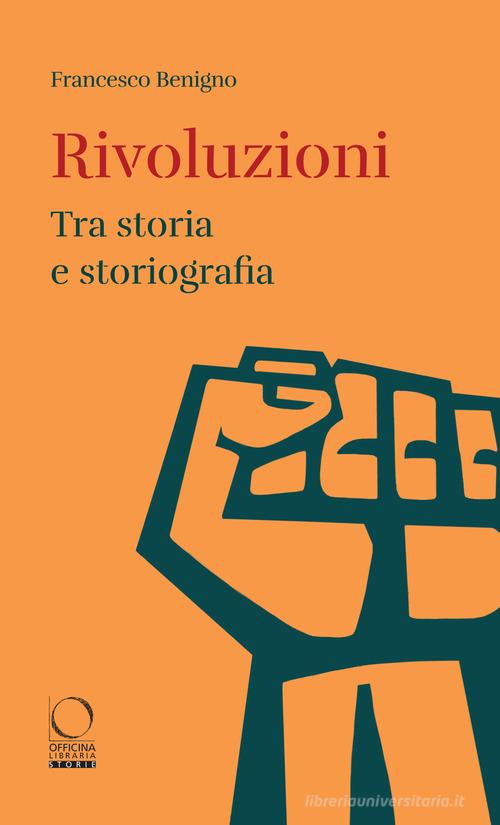 Rivoluzioni. Tra storia e storiografia di Francesco Benigno edito da Officina Libraria