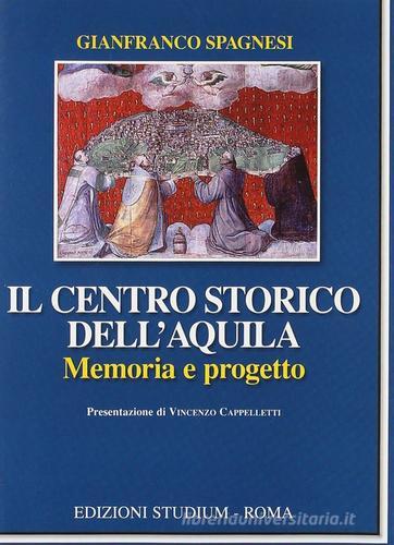 Il centro storico dell'Aquila. Memoria e progetto di Gianfranco Spagnesi edito da Studium