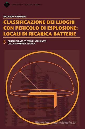 Classificazione dei luoghi con pericolo di esplosione: locali di ricarica batterie di Riccardo Tommasini edito da CEI
