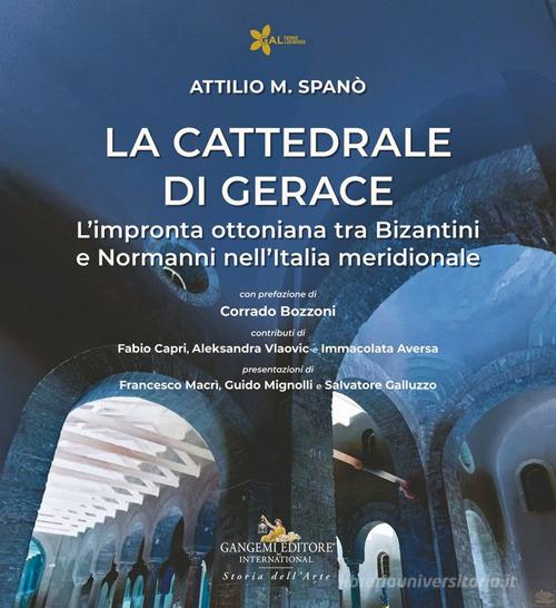 La cattedrale di Gerace. L'impronta ottoniana tra Bizantini e Normanni nell'Italia meridionale di Attilio M. Spanò edito da Gangemi Editore