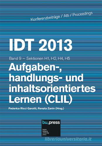 IDT 2013. Aufgaben-, handlungs- und inhaltsorientiertes Lernen (CLIL) Sektionen H1, H2, H4, H5 vol.9 edito da Bozen-Bolzano University Press