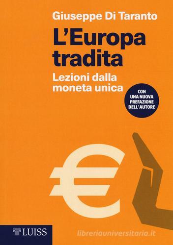 L' Europa tradita. Lezioni dalla moneta unica di Giuseppe Di Taranto edito da Luiss University Press