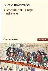 Ai confini dell'Europa medievale di Duccio Balestracci edito da Mondadori Bruno