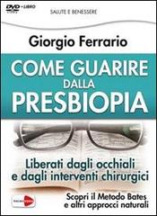 Come guarire dalla presbiopia. Liberati dagli occhiali e dagli interventi chirurgici. Con DVD di Giorgio Ferrario edito da Macrovideo