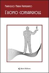 L' uomo consapevole di Francesco M. Primerano edito da Aletti