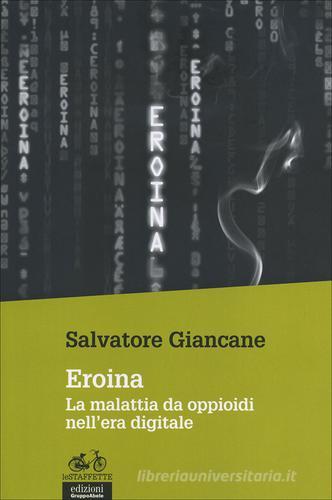 Eroina. La malattia da oppioidi nell'era digitale di Salvatore Giancane edito da EGA-Edizioni Gruppo Abele