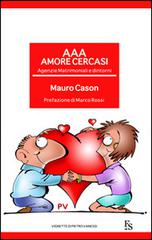 AAA Amore cercasi. Agenzie matrimoniali e dintorni di Mauro Cason edito da FerrariSinibaldi