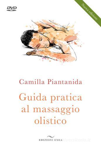 Guida pratica al massaggio olistico. Nuova ediz. Con DVD video di Camilla Piantanida edito da Enea Edizioni