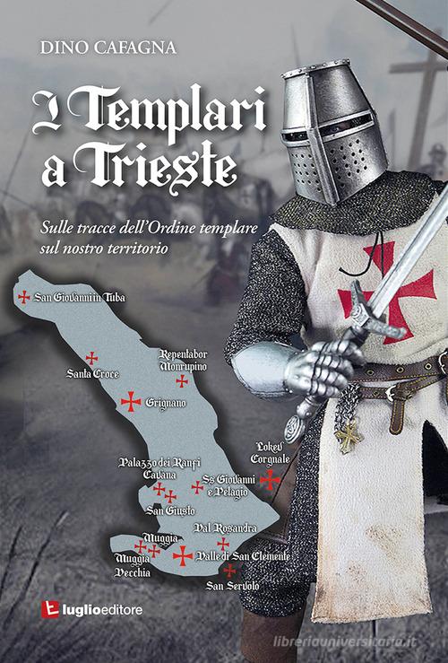 I Templari a Trieste. Sulle tracce dell'Ordine templare sul nostro territorio di Dino Cafagna edito da Luglio (Trieste)