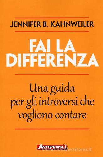 Fai la differenza. Una guida per gli introversi che vogliono contare di Jennifer B. Kahnweiler edito da Anteprima Edizioni