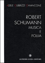 Robert Schumann. Musica e follia di Cilibrizzi Chiancone Adele edito da AGE-Alfredo Guida Editore