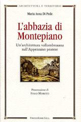 L' Abbazia di Montepiano. Un'architettura vallombrosana sull'Appennino pratese di M. Anna Di Fede edito da Firenzelibri