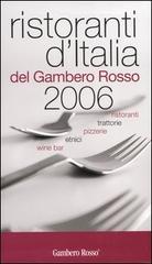 Ristoranti d'Italia del Gambero Rosso 2006. Ristoranti, trattorie, pizzerie, etnici, wine bar edito da Gambero Rosso GRH