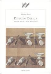 Disegno design. Natura morta e vita metafisica di Adriana Rossi edito da Officina